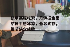 英雄联盟赔率-包含法甲赛程吃紧，丹佛掘金集结日手感冰凉，悬念犹存，细节决定成败的词条